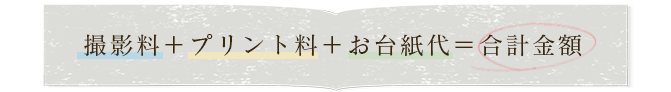 撮影料＋プリント料＋お台紙代＝合計金額